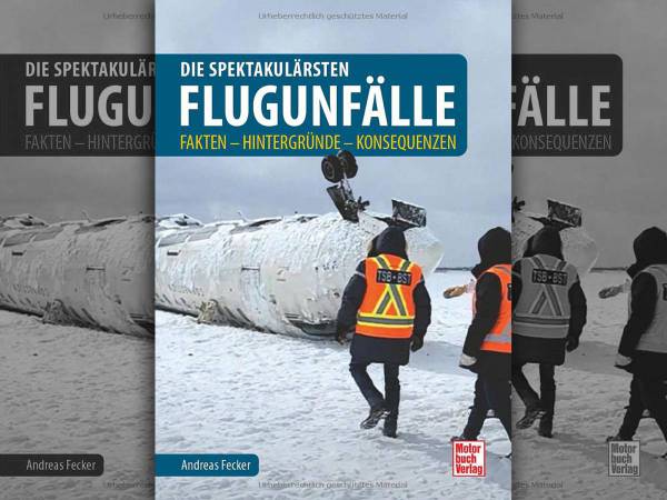 Die spektakul&auml;rsten Flugunf&auml;lle: Fakten - Hintergr&uuml;nde - Konsequenzen